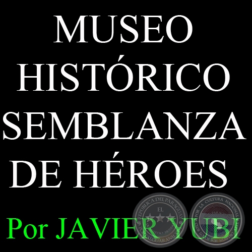 MUSEO HISTRICO SEMBLANZA DE HROES - MUSEOS DEL PARAGUAY (76) - Por JAVIER YUBI