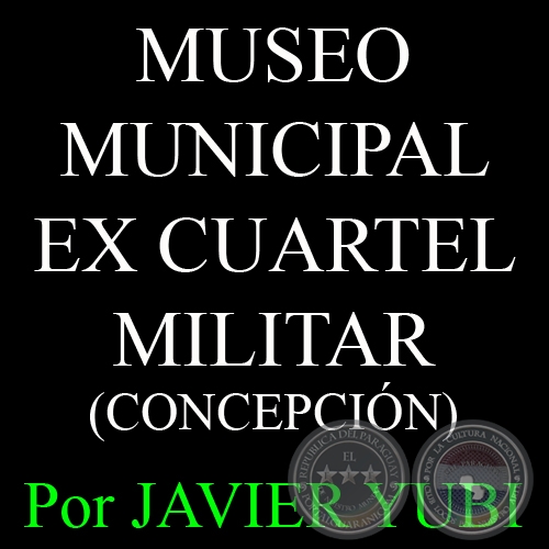 MUSEO MUNICIPAL EX CUARTEL MILITAR DE CONCEPCIN - MUSEOS DEL PARAGUAY (25) - Por JAVIER YUBI 