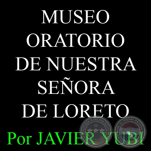 MUSEO ORATORIO DE NUESTRA SEORA DE LORETO - MUSEOS DEL PARAGUAY (44) - Por JAVIER YUBI 