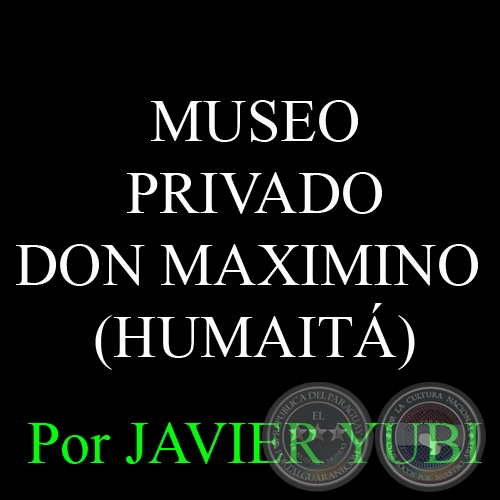 MUSEO PRIVADO DON MAXIMINO - MUSEOS DEL PARAGUAY (12) - Por JAVIER YUBI