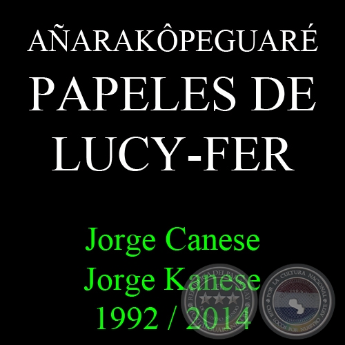 AARAKPEGUAR - PAPELES DE LUCY-FER 1992-2014 - JORGE CANESE / JORGE KANESE - Ao 2014