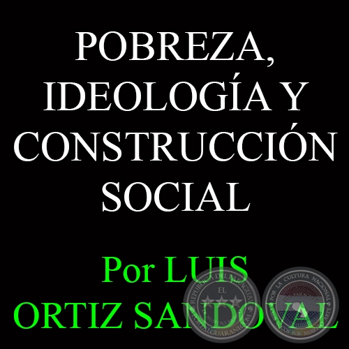 POBREZA, IDEOLOGA Y CONSTRUCCIN SOCIAL - Por LUIS ORTIZ SANDOVAL