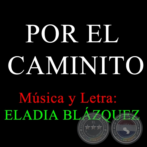 POR EL CAMINITO - Letra y Msica: ELADIA BLZQUEZ