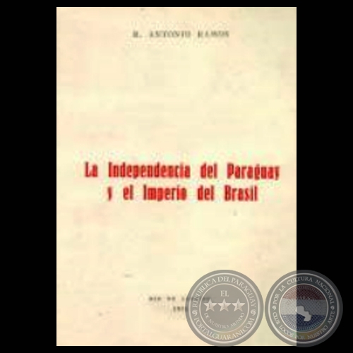 LA INDEPENDENCIA DEL PARAGUAY Y EL IMPERIO DEL BRASIL, 1976 - Por R. ANTONIO RAMOS