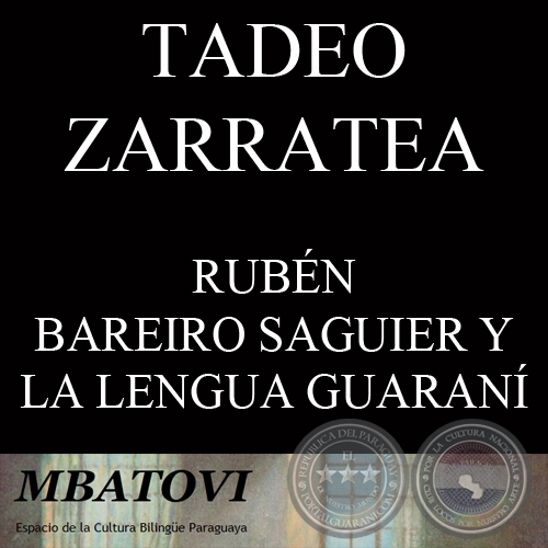 RUBN BAREIRO SAGUIER: PROPULSOR DE LA LENGUA GUARAN Y DEL BILINGISMO PARAGUAYO - Por TADEO ZARRATEA