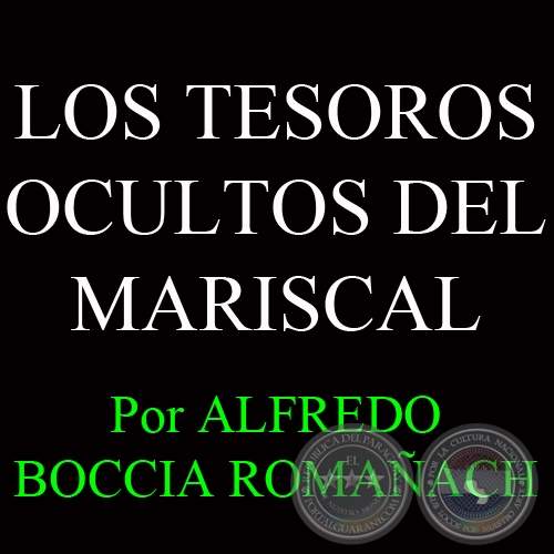 LOS TESOROS OCULTOS DEL MARISCAL - Por ALFREDO BOCCIA ROMAACH - Ao 2005