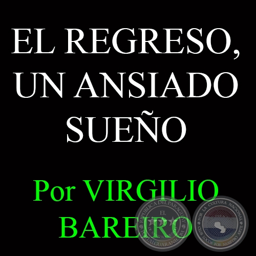 EL REGRESO, UN ANSIADO SUEO - Por VIRGILIO BAREIRO