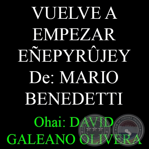 VUELVE A EMPEZAR (Poesa de MARIO BENEDETTI)   EEPYRJEY - Ohai: DAVID GALEANO OLIVERA 
