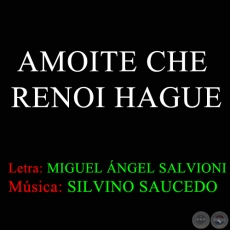 AMOYTE CHE REOY HAGUE - Letra: MIGUEL NGEL SALVIONI 