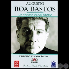 AUGUSTO ROA BASTOS - La Figura de un Genio - Ao 2011