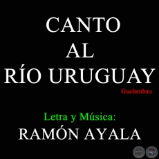 CANTO AL RO URUGUAY - Letra y Msica de RAMN AYALA