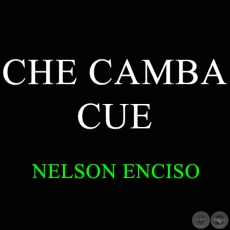 CHE CAMBA CUE - NELSON ENCISO