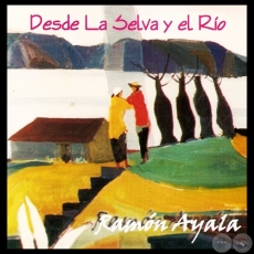 DESDE LA SELVA Y EL RO - RAMN AYALA - Ao 2005