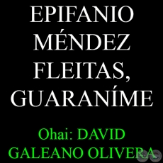 EPIFANIO MNDEZ FLEITAS, GUARANME - Ohai: DAVID GALEANO OLIVERA