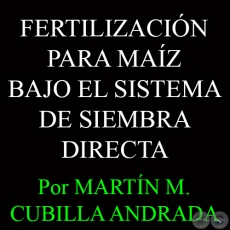 RECOMENDACIN DE FERTILIZACIN PARA MAZ BAJO EL SISTEMA DE SIEMBRA DIRECTA - Por MARTN M. CUBILLA ANDRADA