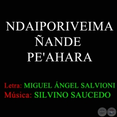 NDAIPORIVEIMA ANDE PE'AHARA - Letra MIGUEL NGEL SALVIONI