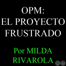 LA OPM: EL PROYECTO FRUSTRADO - Por MILDA RIVAROLA