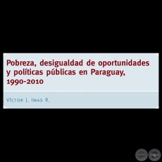 POBREZA, DESIGUALDAD DE OPORTUNIDADES Y POLTICAS PBLICAS EN PARAGUAY, 1990-2010