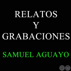 RELATOS Y GRABACIONES DE SAMUEL AGUAYO