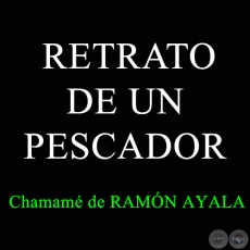 RETRATO DE UN PESCADOR - Chamam de RAMN AYALA