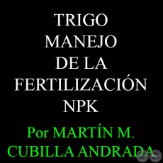 TRIGO - MANEJO DE LA FERTILIZACIN NPK - Por MARTN M. CUBILLA ANDRADA