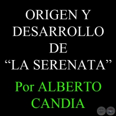 ORIGEN Y DESARROLLO DE LA SERENATA - AMOR, ANTIGEDAD, PICARDIA O BOHEMIA - Por ALBERTO CANDIA