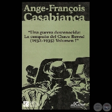 UNA GUERRA DESCONOCIDA: LA CAMPAA DEL CHACO BOREAL (1932-1935)  - TOMO I - ANGE-FRANOIS CASABIANCA / PRESENTACIN DEL CHACO BOREAL