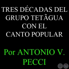 TRES DÉCADAS DEL GRUPO TETÃGUA CON EL CANTO POPULAR - Por ANTONIO V. PECCI - Sábado, 9 de Febrero del 2013