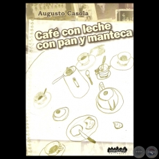 CAF CON LECHE CON PAN Y MANTECA - Novela de AUGUSTO CASOLA - Ao 2013