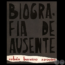 BIOGRAFA DE AUSENTE, 1964 - Poesas de RUBN BAREIRO SAGUIER