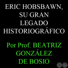 ERIC HOBSBAWN, SU GRAN LEGADO HISTORIOGRFICO - Por Prof. BEATRIZ GONZLEZ DE BOSIO - Domingo, 11 de Noviembre del 2012