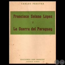 FRANCISCO SOLANO LPEZ Y LA GUERRA DEL PARAGUAY, 1945 - Por CARLOS PEREYRA 