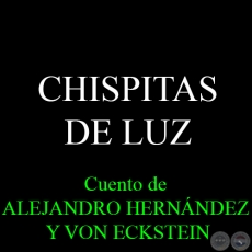 CHISPITAS DE LUZ - Cuento de  ALEJANDRO HERNNDEZ Y VON ECKSTEIN