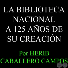 LA BIBLIOTECA NACIONAL A 125 AOS DE SU CREACIN - Por HERIB CABALLERO CAMPOS 