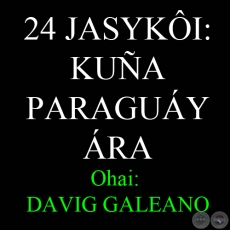 24 JASYKI: KUA PARAGUY RA - Ohai: DAVID GALEANO OLIVERA