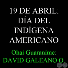 INDIO! 19 DE ABRIL: DA DEL INDGENA AMERICANO - Por: DAVID GALEANO OLIVERA