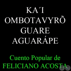 KAI OMBOTAVYR GUARE AGUARPE - Cuento Popular de FELICIANO ACOSTA - Mayo 2014