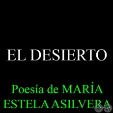 EL DESIERTO - Poesía de MARÍA ESTELA ASILVERA