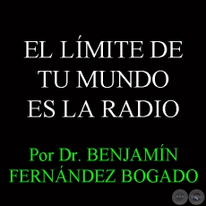 EL LMITE DE TU MUNDO ES LA RADIO - Por Dr. BENJAMN FERNNDEZ BOGADO
