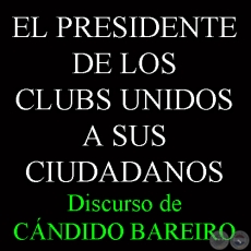 EL PRESIDENTE DE LOS CLUBS UNIDOS A SUS CIUDADANOS - Discurso de CÁNDIDO BAREIRO