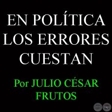 EN POLTICA LOS ERRORES CUESTAN - Por JULIO CSAR FRUTOS - Ao 2008