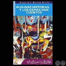 ALGUNAS HISTORIASY LOS DEMS SON CUENTOS, 2007 - Narrativa de ALEJANDRO ENCINA MARN 