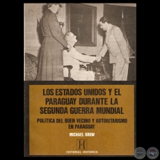 LOS ESTADOS UNIDOS Y EL PARAGUAY DURANTE LA SEGUNDA GUERRA MUNDIAL - Por MICHAEL GROW 