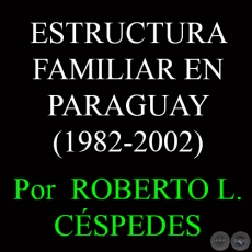 ESTRUCTURA FAMILIAR EN PARAGUAY (1982-2002) - Por  ROBERTO L. CSPEDES