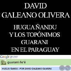 HUGUA ANDU Y LOS TOPNIMOS GUARANI EN EL PARAGUAY - Ohai: DAVID GALEANO OLIVERA