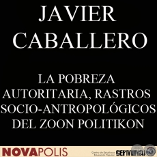 LA POBREZA AUTORITARIA, RASTROS SOCIO-ANTROPOLGICOS DEL ZOON POLITIKON  (JAVIER CABALLERO) 