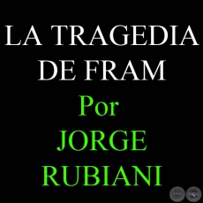 LA TRAGEDIA DE FRAM - Por JORGE RUBIANI - Sábado, 04 de Marzo de 2006