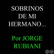 SOBRINOS DE MI HERMANO... - Por JORGE RUBIANI