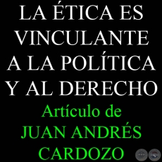 LA TICA ES VINCULANTE A LA POLTICA Y AL DERECHO - Por JUAN ANDRS CARDOZO - Viernes, 05 de Junio de 2009