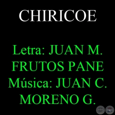 CHIRICOE - Letra: JUAN MANUEL FRUTOS PANE - Música: JUAN CARLOS MORENO GONZÁLEZ